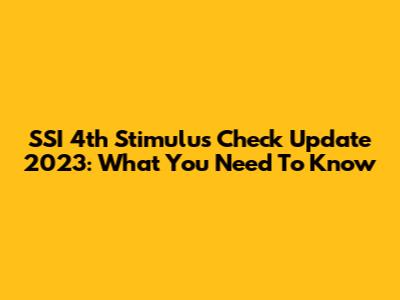 SSI 4th Stimulus Check Update 2023: What You Need To Know