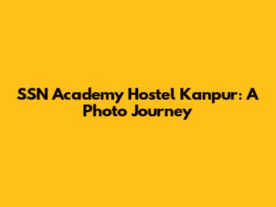 SSN Academy Hostel Kanpur: A Photo Journey