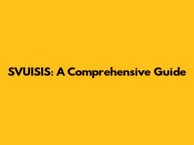 SVUISIS: A Comprehensive Guide