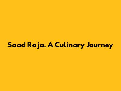 Saad Raja: A Culinary Journey
