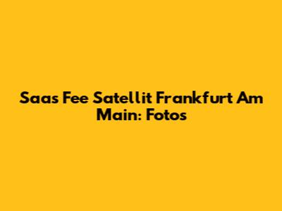 Saas Fee Satellit Frankfurt Am Main: Fotos