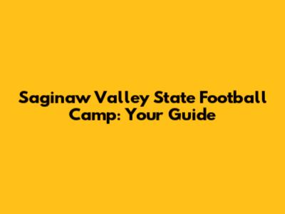 Saginaw Valley State Football Camp: Your Guide