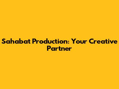 Sahabat Production: Your Creative Partner