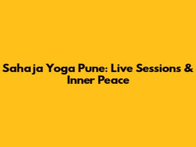 Sahaja Yoga Pune: Live Sessions & Inner Peace