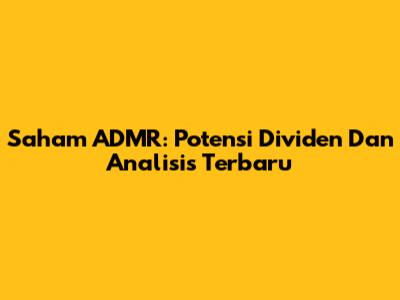 Saham ADMR: Potensi Dividen Dan Analisis Terbaru