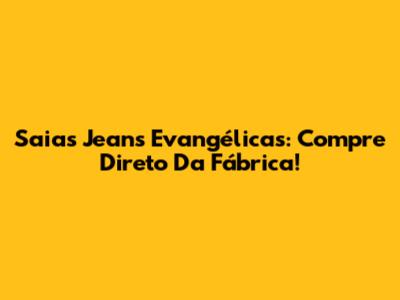 Saias Jeans Evangélicas: Compre Direto Da Fábrica!