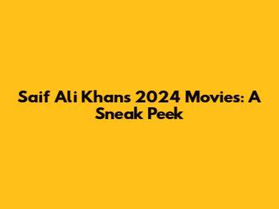 Saif Ali Khan's 2024 Movies: A Sneak Peek