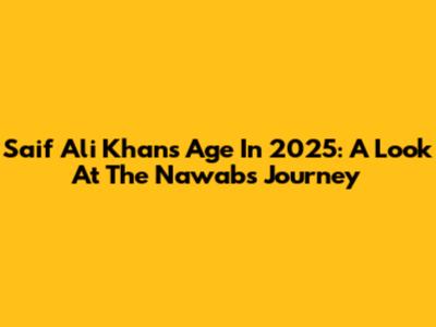 Saif Ali Khan's Age In 2025: A Look At The Nawab's Journey