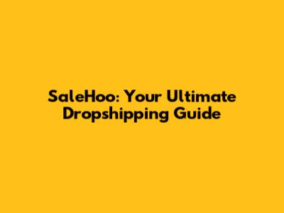 SaleHoo: Your Ultimate Dropshipping Guide