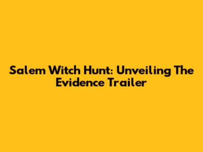 Salem Witch Hunt: Unveiling The Evidence Trailer