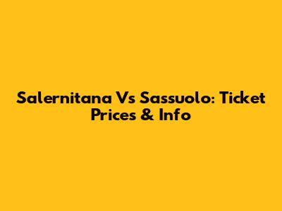 Salernitana Vs Sassuolo: Ticket Prices & Info
