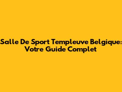 Salle De Sport Templeuve Belgique: Votre Guide Complet