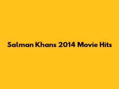 Salman Khan's 2014 Movie Hits
