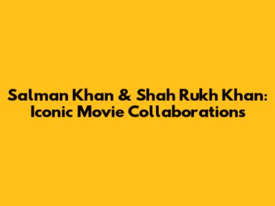 Salman Khan & Shah Rukh Khan: Iconic Movie Collaborations