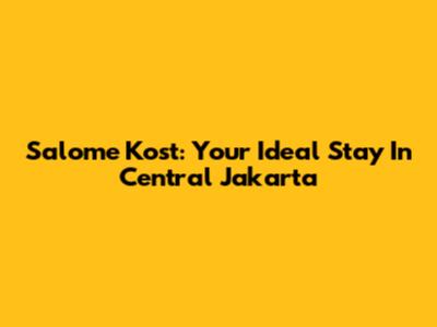 Salome Kost: Your Ideal Stay In Central Jakarta