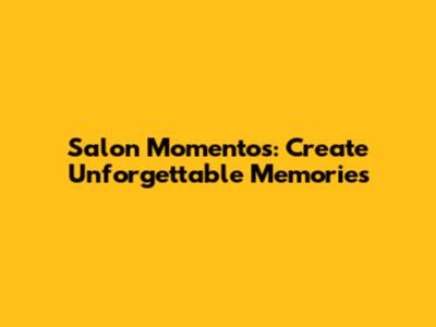 Salon Momentos: Create Unforgettable Memories