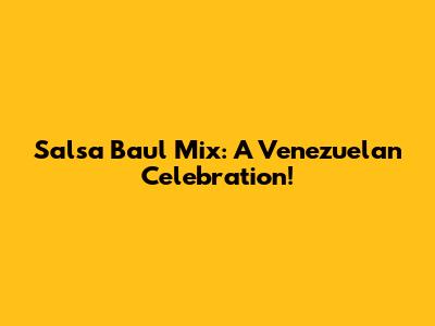 Salsa Baul Mix: A Venezuelan Celebration!