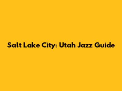 Salt Lake City: Utah Jazz Guide