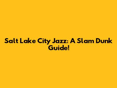 Salt Lake City Jazz: A Slam Dunk Guide!