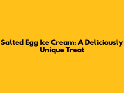 Salted Egg Ice Cream: A Deliciously Unique Treat