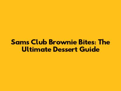 Sam's Club Brownie Bites: The Ultimate Dessert Guide