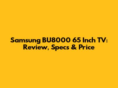 Samsung BU8000 65 Inch TV: Review, Specs & Price