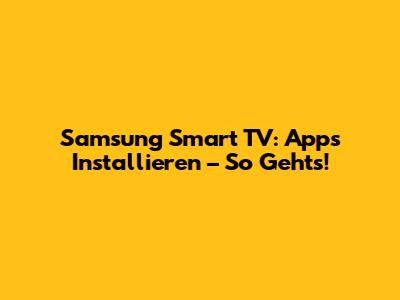 Samsung Smart TV: Apps Installieren – So Geht's!