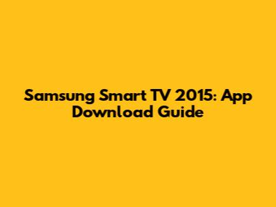 Samsung Smart TV 2015: App Download Guide