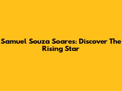 Samuel Souza Soares: Discover The Rising Star