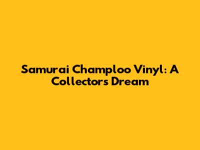 Samurai Champloo Vinyl: A Collector's Dream