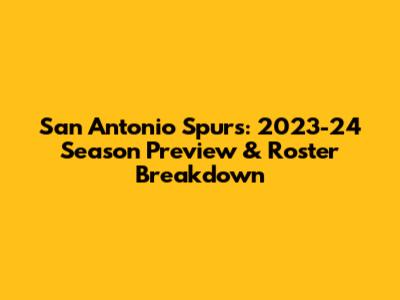 San Antonio Spurs: 2023-24 Season Preview & Roster Breakdown