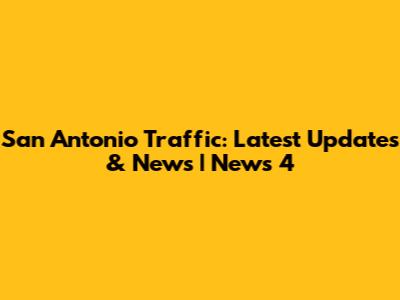 San Antonio Traffic: Latest Updates & News | News 4