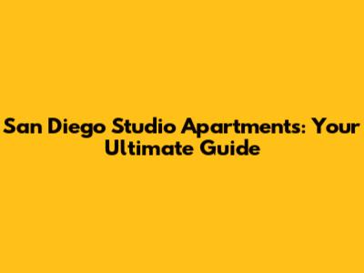 San Diego Studio Apartments: Your Ultimate Guide