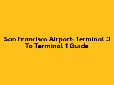 San Francisco Airport: Terminal 3 To Terminal 1 Guide