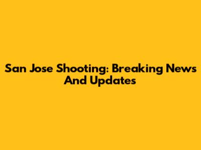 San Jose Shooting: Breaking News And Updates