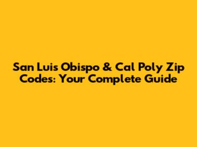 San Luis Obispo & Cal Poly Zip Codes: Your Complete Guide