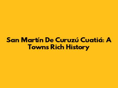 San Martín De Curuzú Cuatiá: A Town's Rich History