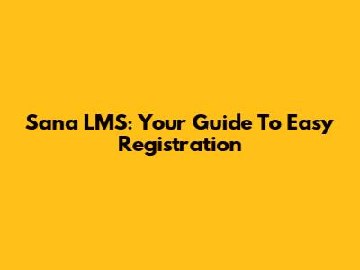 Sana LMS: Your Guide To Easy Registration