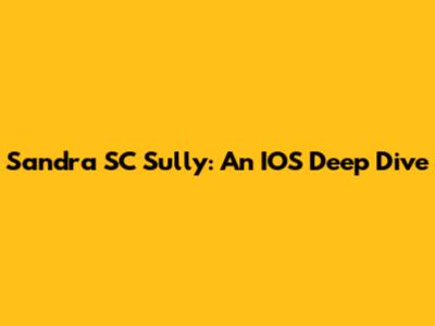 Sandra SC Sully: An IOS Deep Dive