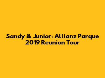 Sandy & Junior: Allianz Parque 2019 Reunion Tour