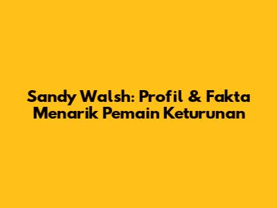 Sandy Walsh: Profil & Fakta Menarik Pemain Keturunan