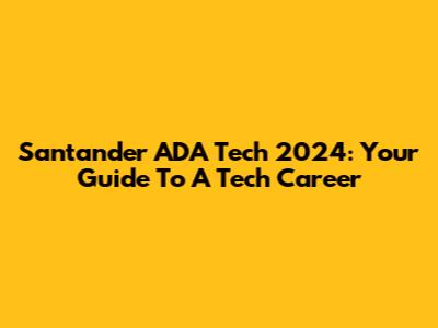 Santander ADA Tech 2024: Your Guide To A Tech Career