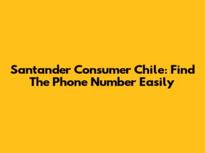 Santander Consumer Chile: Find The Phone Number Easily