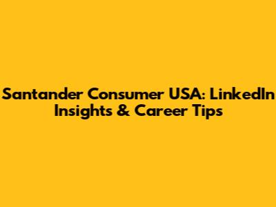 Santander Consumer USA: LinkedIn Insights & Career Tips