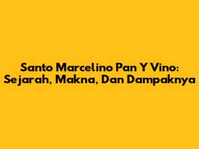 Santo Marcelino Pan Y Vino: Sejarah, Makna, Dan Dampaknya