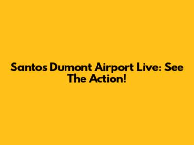 Santos Dumont Airport Live: See The Action!