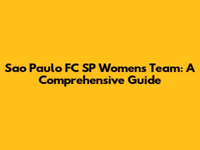 Sao Paulo FC SP Women's Team: A Comprehensive Guide