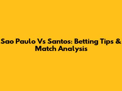 Sao Paulo Vs Santos: Betting Tips & Match Analysis