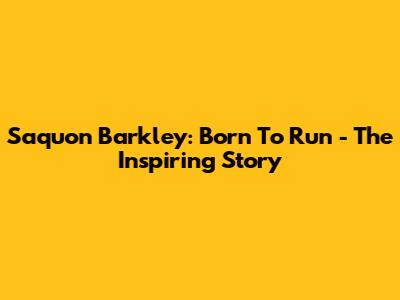 Saquon Barkley: Born To Run - The Inspiring Story