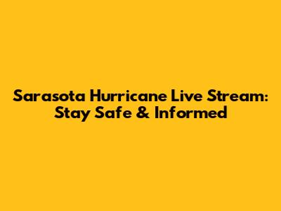 Sarasota Hurricane Live Stream: Stay Safe & Informed
